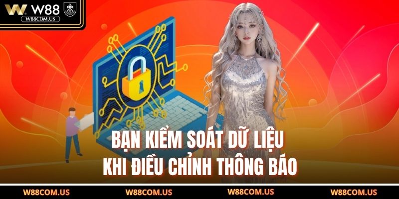 Bạn kiểm soát dữ liệu khi điều chỉnh thông báo