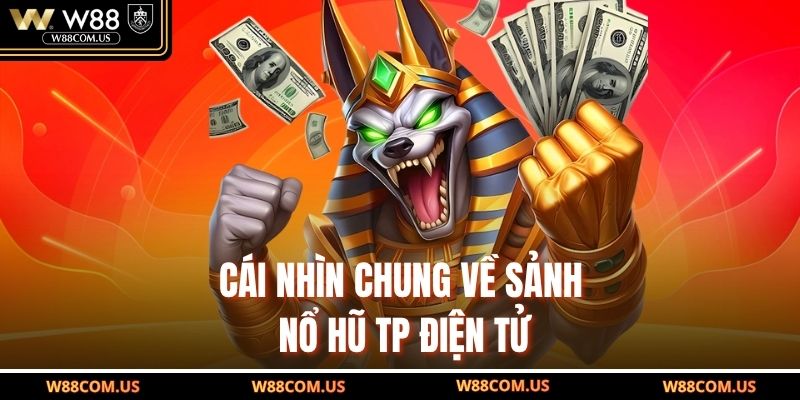 Cái nhìn chung về sảnh nổ hũ TP điện tử