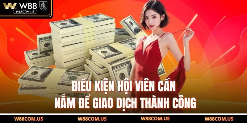 Điều kiện hội viên cần nắm để giao dịch thành công