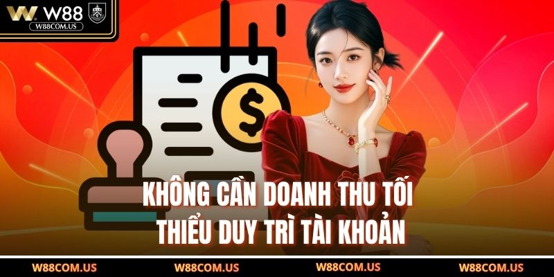 Không cần doanh thu tối thiểu duy trì tài khoản