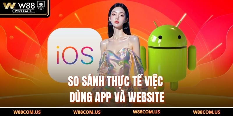 So sánh thực tế việc dùng app và website