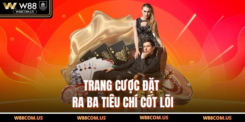 Trang cược đặt ra ba tiêu chí cốt lõi
